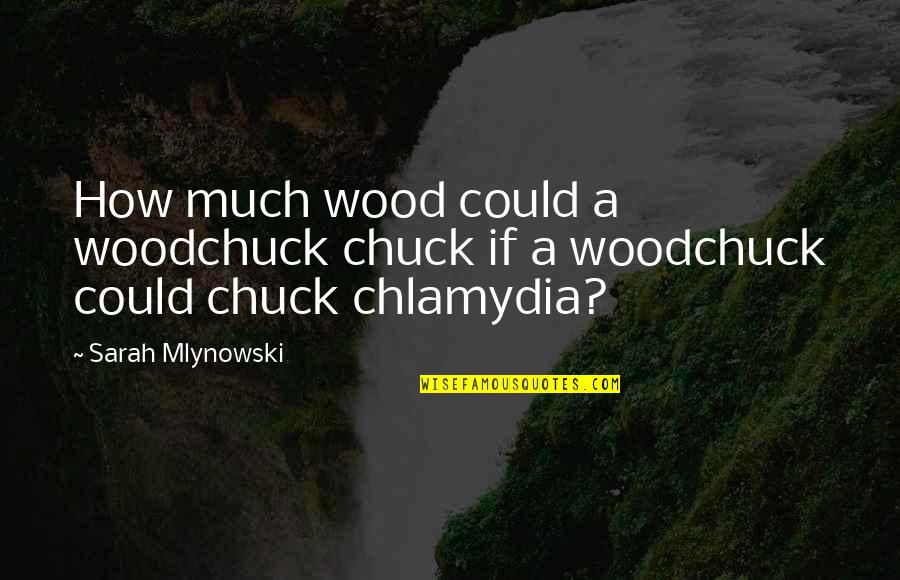 Adornments Collection Quotes By Sarah Mlynowski: How much wood could a woodchuck chuck if