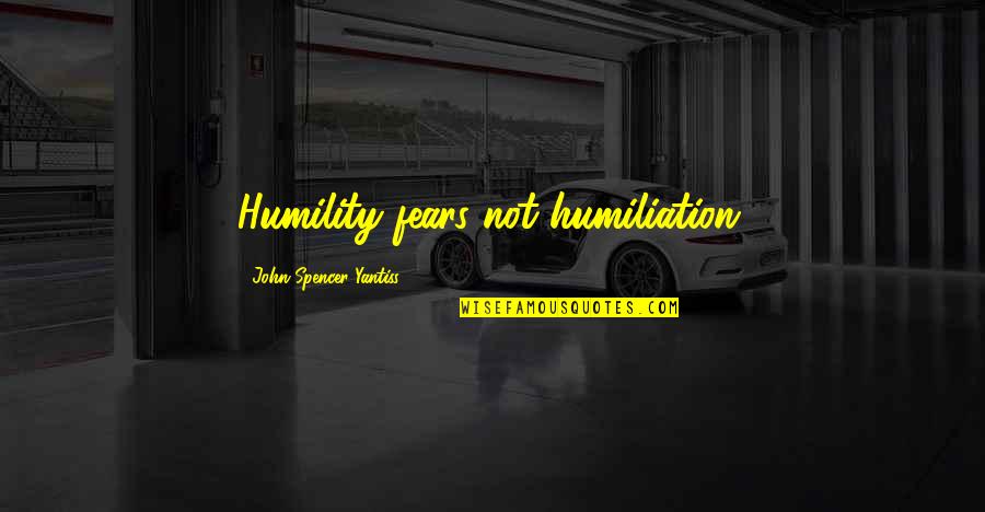 Adotei Uma Quotes By John Spencer Yantiss: Humility fears not humiliation.