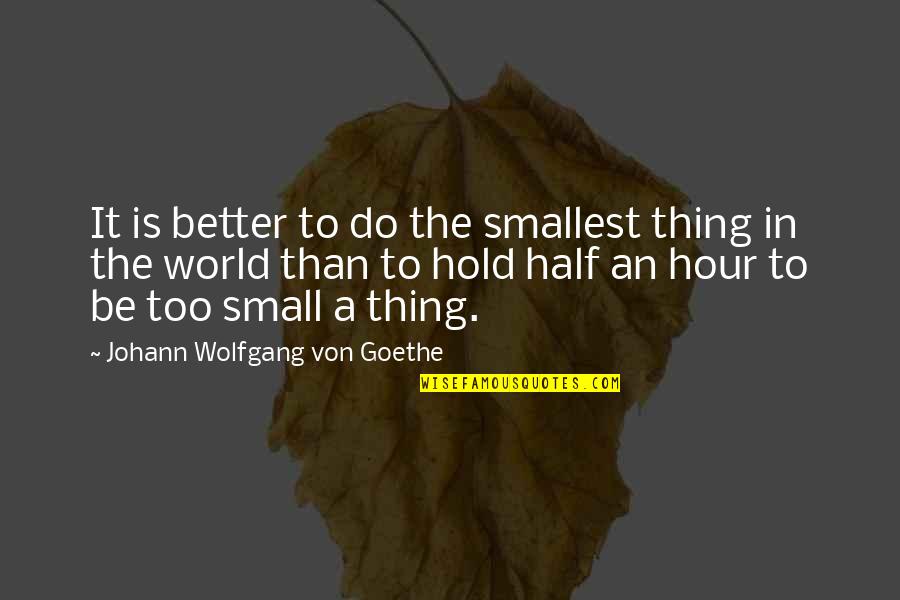 Adpi Sisterhood Quotes By Johann Wolfgang Von Goethe: It is better to do the smallest thing