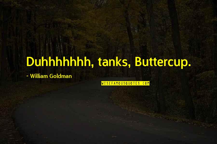 Adragna Family Tree Quotes By William Goldman: Duhhhhhhh, tanks, Buttercup.