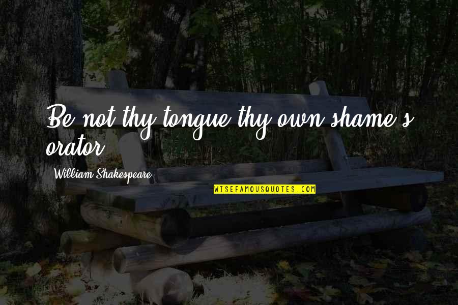 Adragna Family Tree Quotes By William Shakespeare: Be not thy tongue thy own shame's orator.