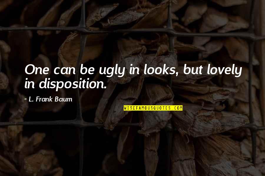 Adreena Brooks Quotes By L. Frank Baum: One can be ugly in looks, but lovely