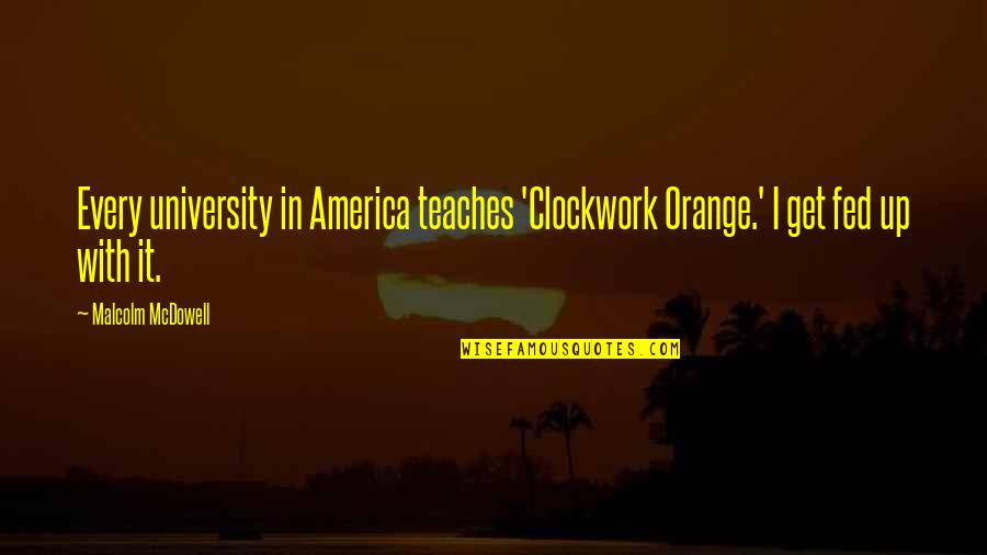 Adric Quotes By Malcolm McDowell: Every university in America teaches 'Clockwork Orange.' I