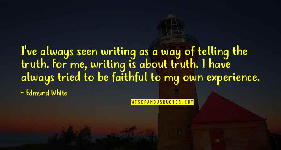 Adsidens Quotes By Edmund White: I've always seen writing as a way of