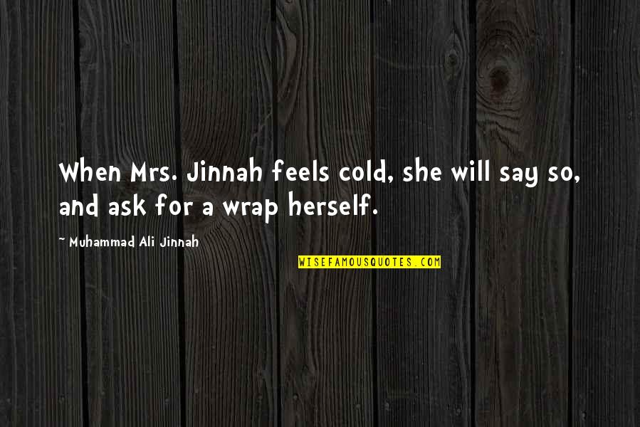 Adszy Quotes By Muhammad Ali Jinnah: When Mrs. Jinnah feels cold, she will say