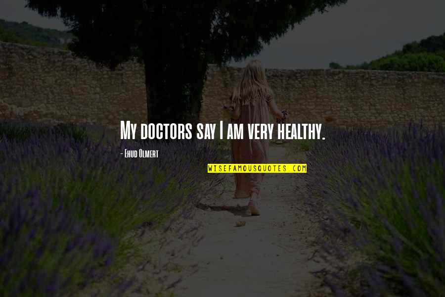 Adulacion Significado Quotes By Ehud Olmert: My doctors say I am very healthy.