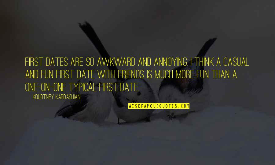 Adultery Change Quotes By Kourtney Kardashian: First dates are so awkward and annoying. I