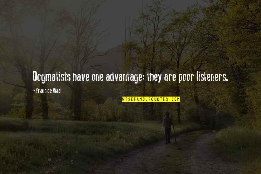 Advantage Of Both Quotes By Frans De Waal: Dogmatists have one advantage: they are poor listeners.