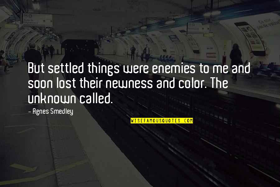 Adventure Into The Unknown Quotes By Agnes Smedley: But settled things were enemies to me and