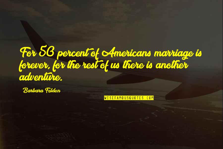 Adventure Marriage Quotes By Barbara Feldon: For 50 percent of Americans marriage is forever,