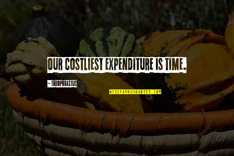 Adventure Zone Quotes By Theophrastus: Our costliest expenditure is time.