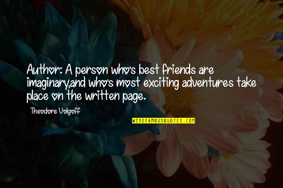 Adventures With Friends Quotes By Theodore Volgoff: Author: A person who's best friends are imaginary,and