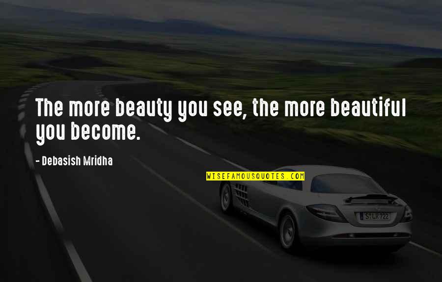 Adventurists Quotes By Debasish Mridha: The more beauty you see, the more beautiful