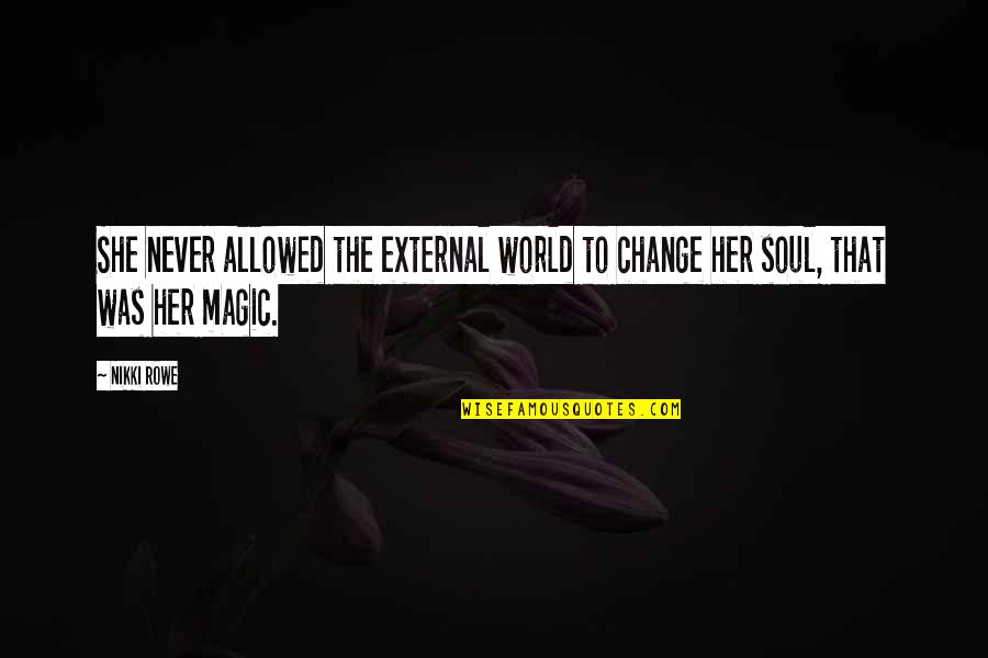 Adversity And Change Quotes By Nikki Rowe: She never allowed the external world to change