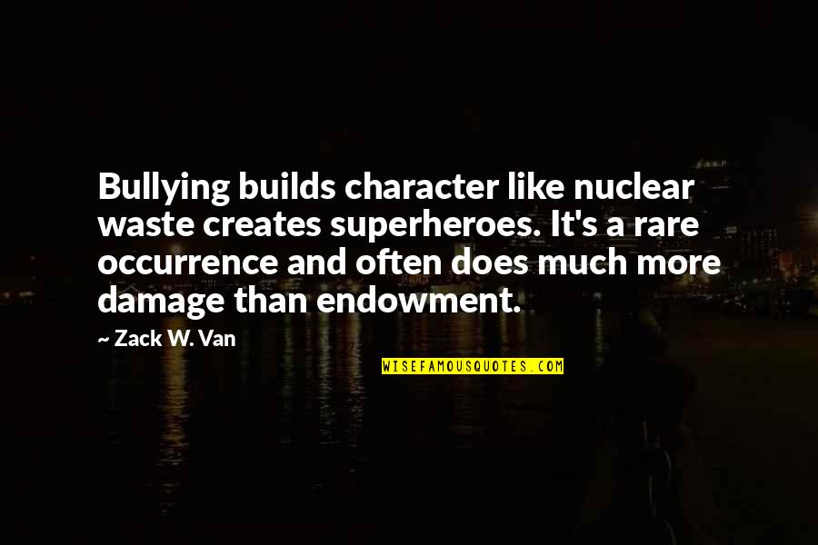 Adversity Builds Character Quotes By Zack W. Van: Bullying builds character like nuclear waste creates superheroes.