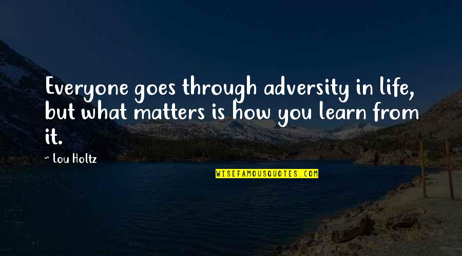 Adversity In Life Quotes By Lou Holtz: Everyone goes through adversity in life, but what