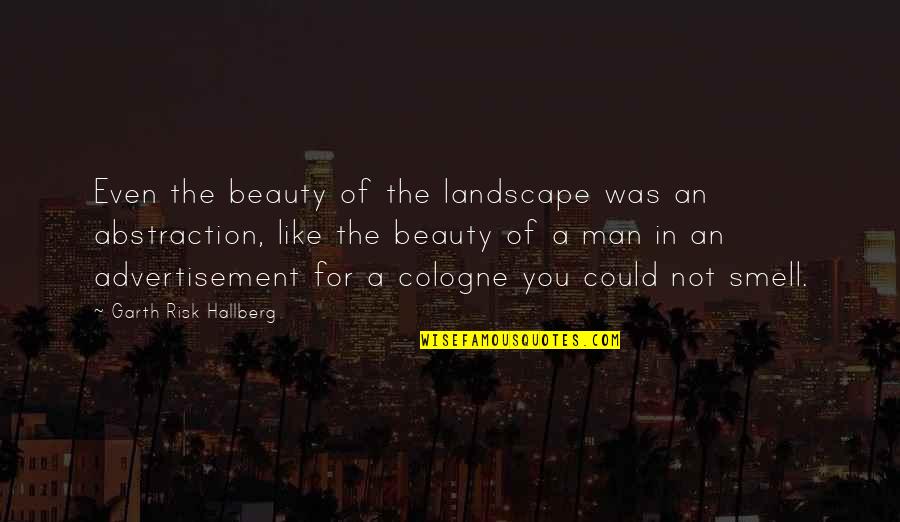 Advertisement Quotes By Garth Risk Hallberg: Even the beauty of the landscape was an