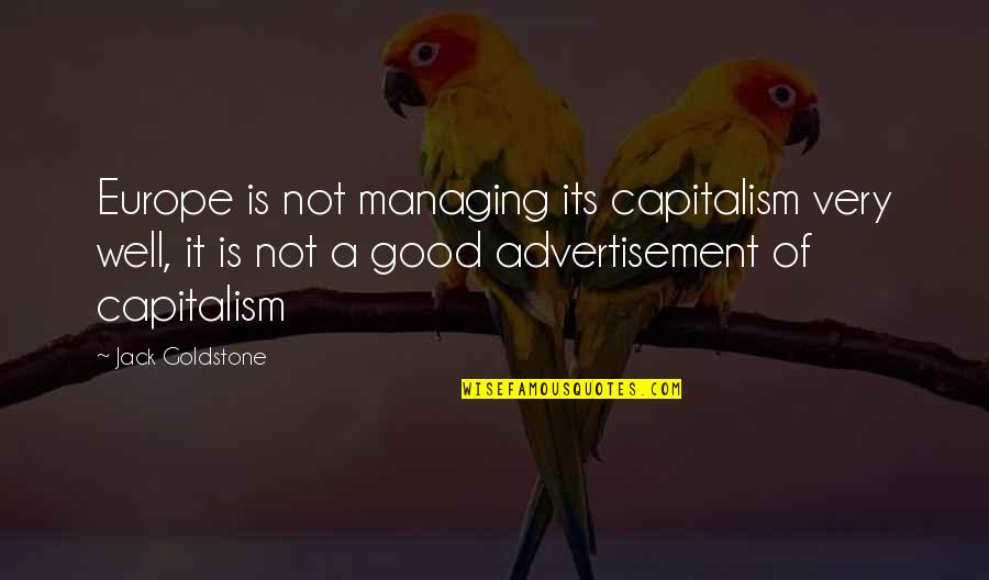 Advertisement Quotes By Jack Goldstone: Europe is not managing its capitalism very well,