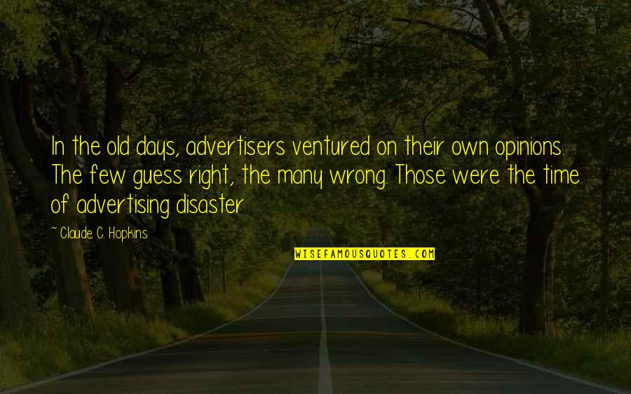 Advertisers Quotes By Claude C. Hopkins: In the old days, advertisers ventured on their