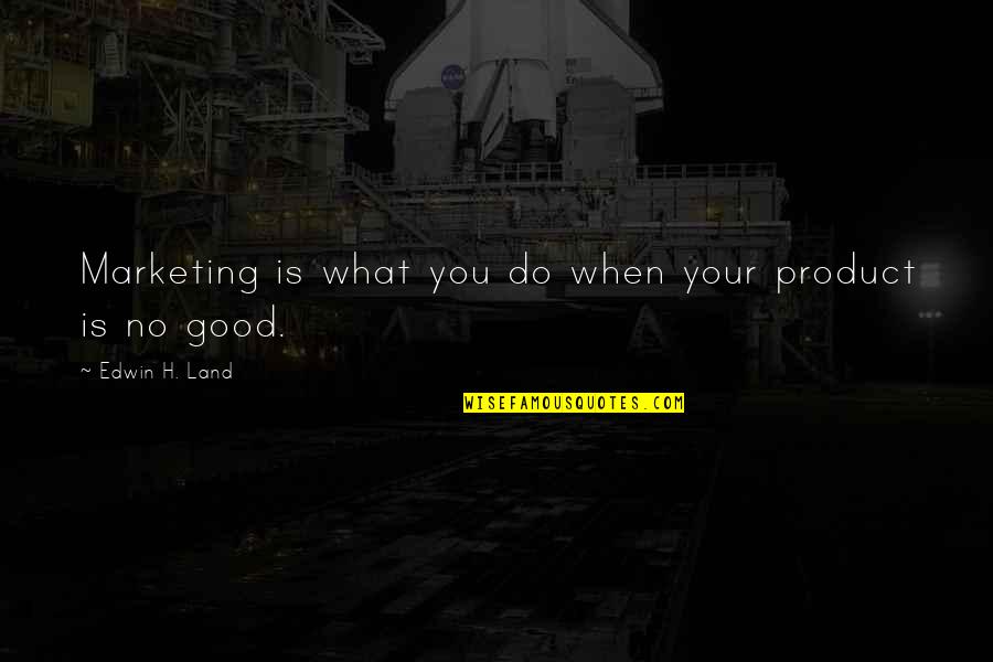 Advertising Vs Marketing Quotes By Edwin H. Land: Marketing is what you do when your product