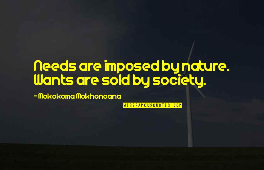 Advertising Vs Marketing Quotes By Mokokoma Mokhonoana: Needs are imposed by nature. Wants are sold