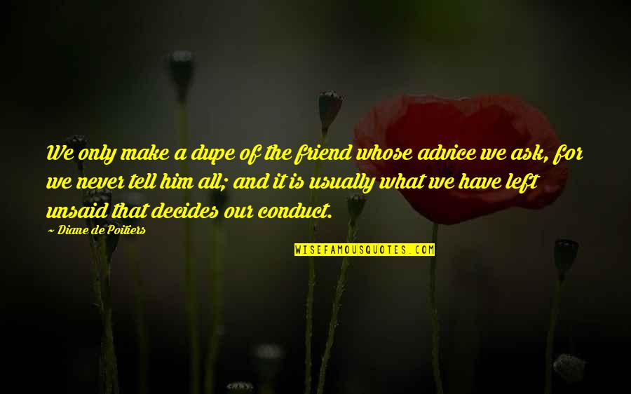 Advice And Quotes By Diane De Poitiers: We only make a dupe of the friend