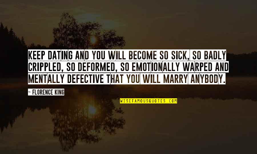 Advice And Quotes By Florence King: Keep dating and you will become so sick,