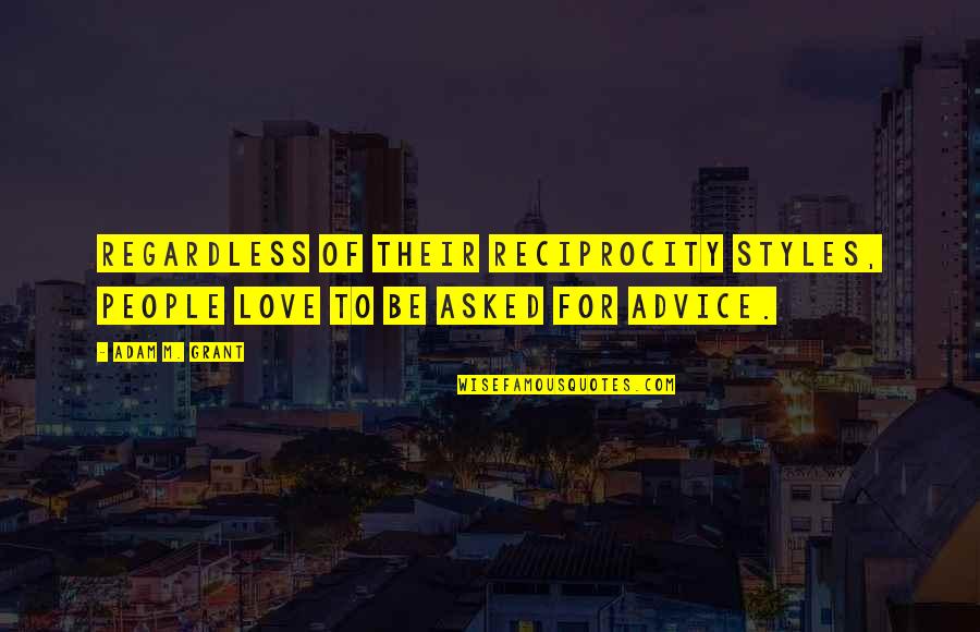 Advice Love Quotes By Adam M. Grant: Regardless of their reciprocity styles, people love to