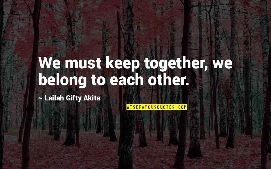 Advice Love Quotes By Lailah Gifty Akita: We must keep together, we belong to each