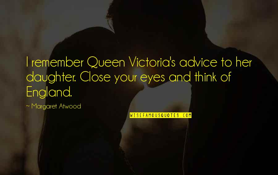 Advice Love Quotes By Margaret Atwood: I remember Queen Victoria's advice to her daughter.