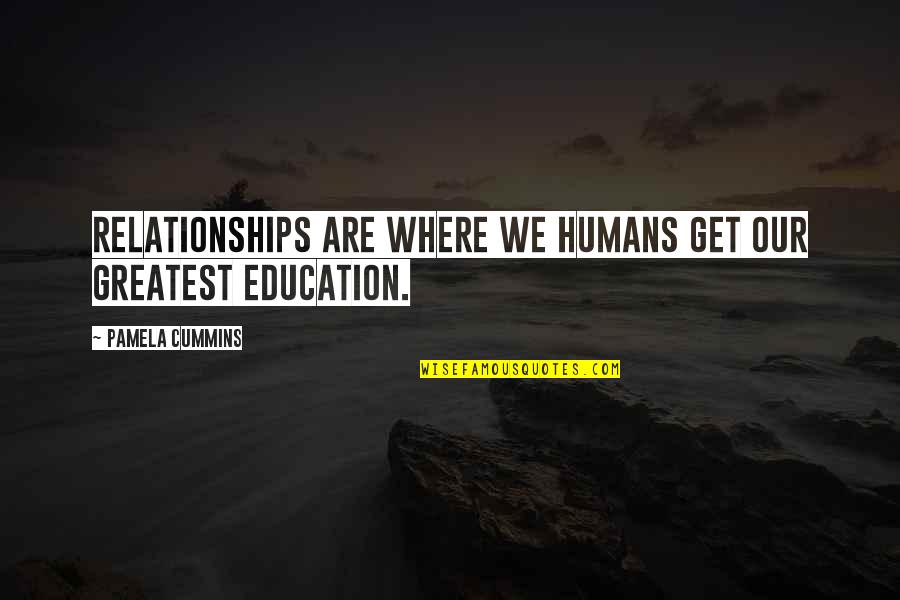 Advice Love Quotes By Pamela Cummins: Relationships are where we humans get our greatest