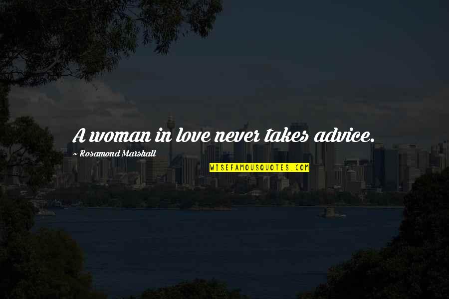 Advice Love Quotes By Rosamond Marshall: A woman in love never takes advice.