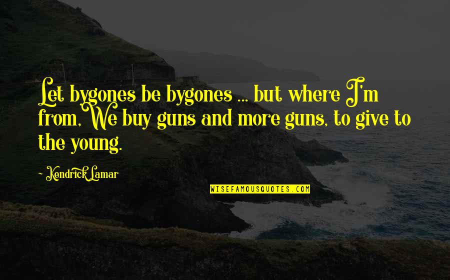 Advisors For Quotes By Kendrick Lamar: Let bygones be bygones ... but where I'm