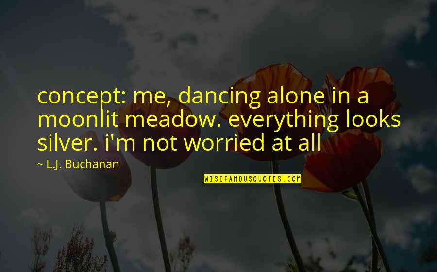 Advisors For Quotes By L.J. Buchanan: concept: me, dancing alone in a moonlit meadow.