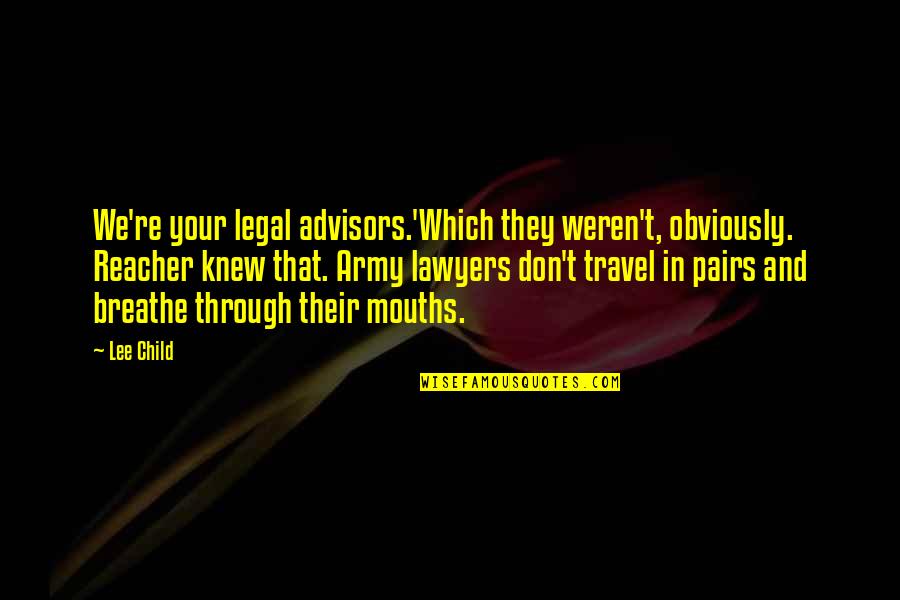 Advisors For Quotes By Lee Child: We're your legal advisors.'Which they weren't, obviously. Reacher