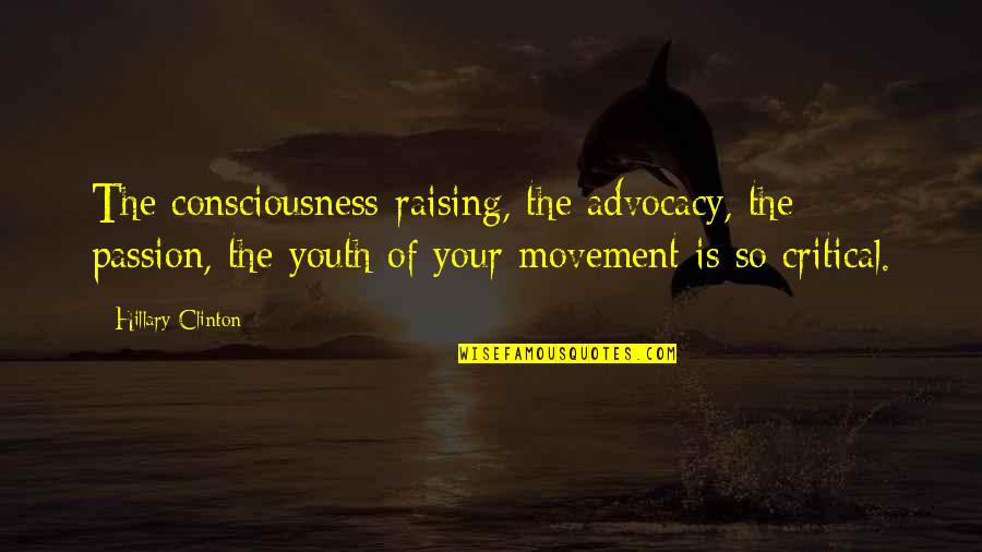 Advocacy Quotes By Hillary Clinton: The consciousness-raising, the advocacy, the passion, the youth