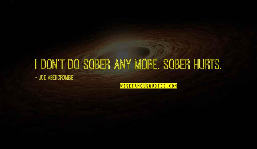 Aebischers Jewelry Quotes By Joe Abercrombie: I don't do sober any more. Sober hurts.