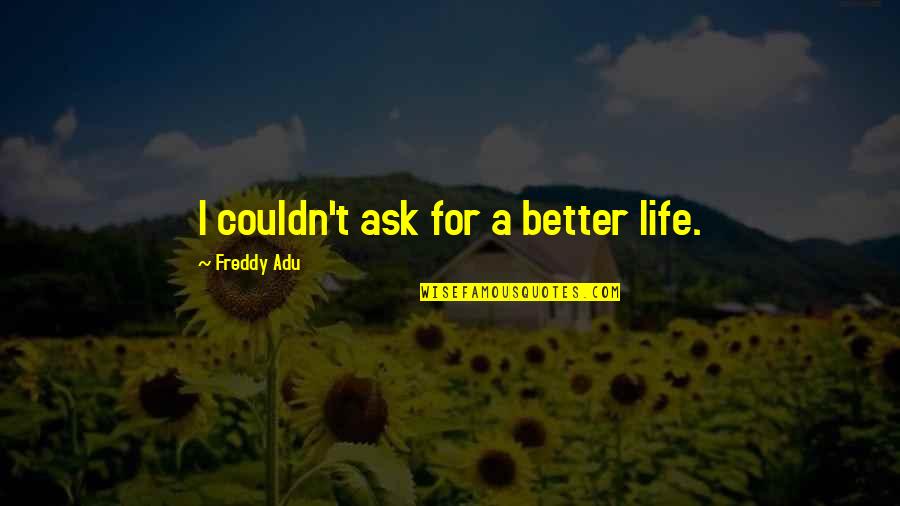 Aeiou Dialysis Quotes By Freddy Adu: I couldn't ask for a better life.