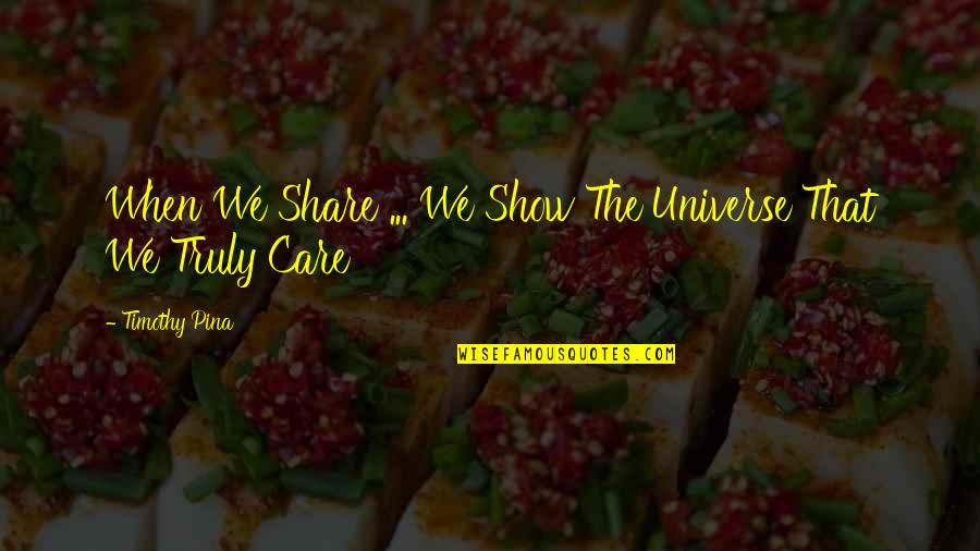 Aeiouy Quotes By Timothy Pina: When We Share ... We Show The Universe