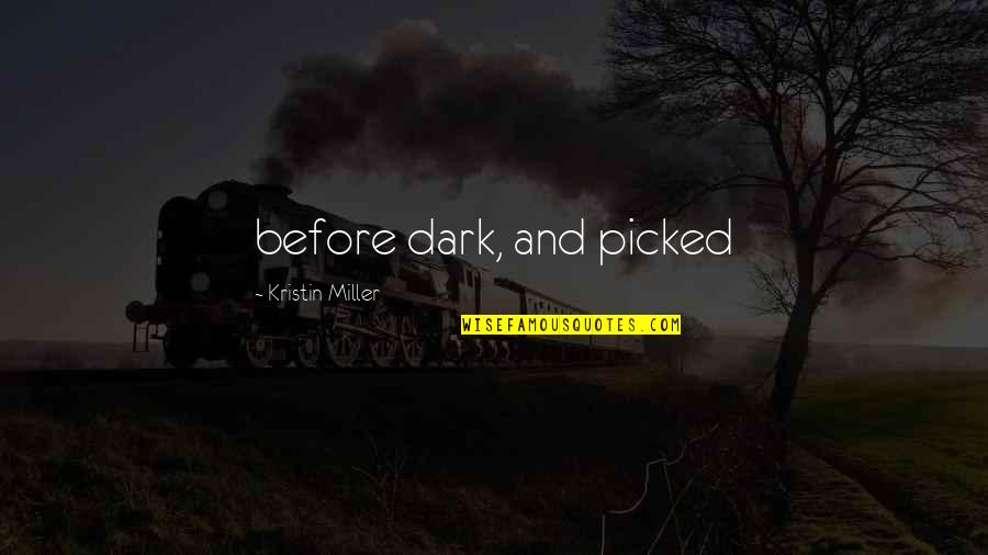 Aeons Quotes By Kristin Miller: before dark, and picked