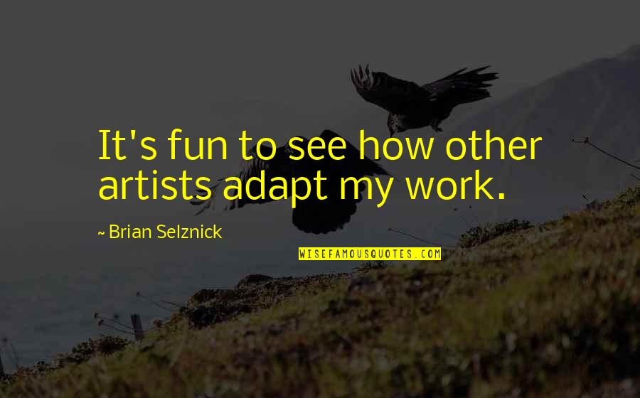 Aerin Amber Quotes By Brian Selznick: It's fun to see how other artists adapt