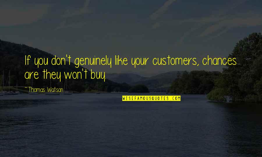 Aero Quotes By Thomas Watson: If you don't genuinely like your customers, chances