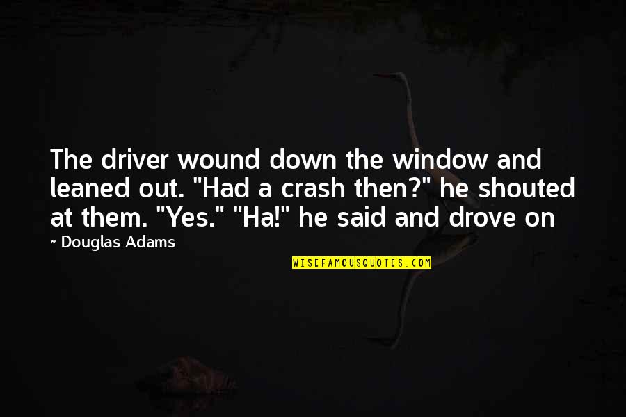 Aerodrome Willowbrook Quotes By Douglas Adams: The driver wound down the window and leaned