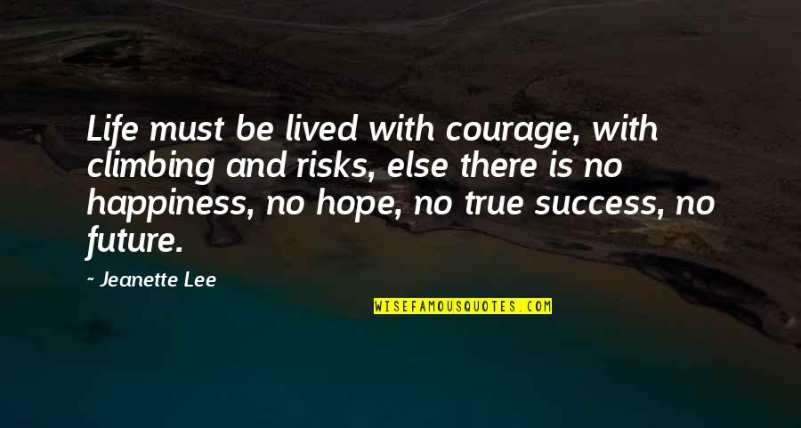 Aerosolized Medications Quotes By Jeanette Lee: Life must be lived with courage, with climbing