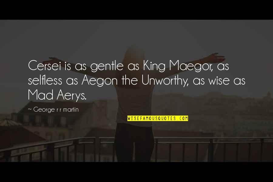 Aerys Quotes By George R R Martin: Cersei is as gentle as King Maegor, as
