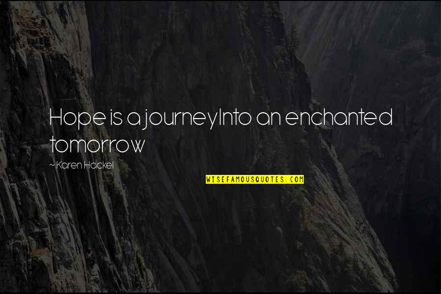 Aerys Quotes By Karen Hackel: Hope is a journeyInto an enchanted tomorrow