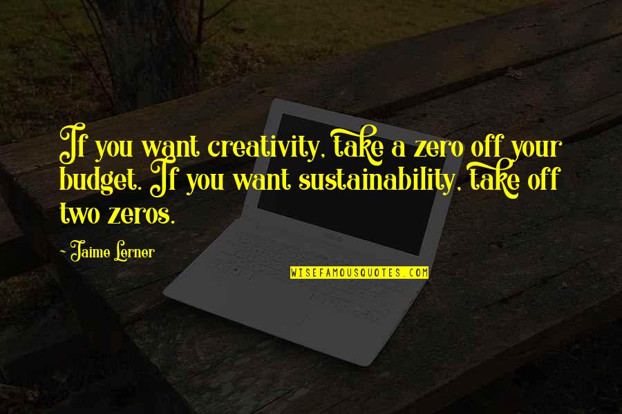 Aeson Name Quotes By Jaime Lerner: If you want creativity, take a zero off