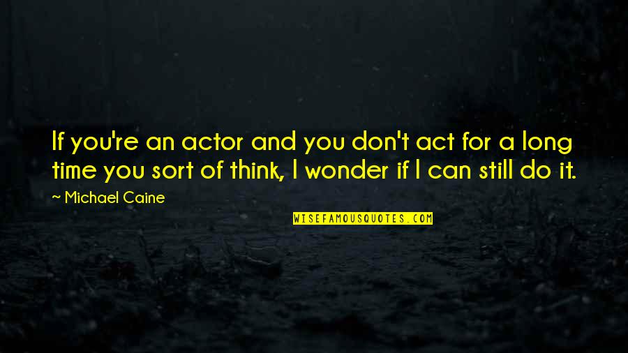 Aethiest Quotes By Michael Caine: If you're an actor and you don't act