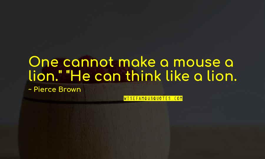 Afastei Me Quotes By Pierce Brown: One cannot make a mouse a lion." "He