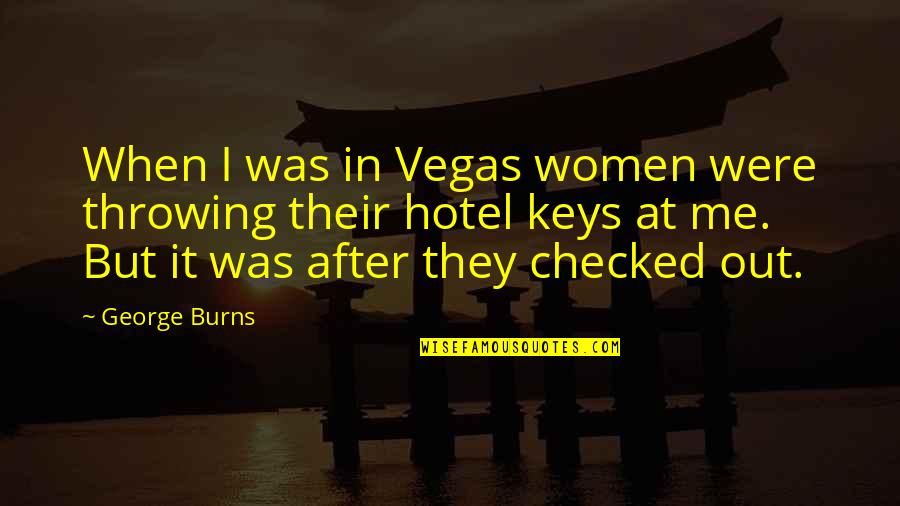 Afazeres Quotes By George Burns: When I was in Vegas women were throwing